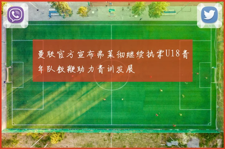 曼联官方宣布弗莱彻继续执掌U18青年队教鞭助力青训发展