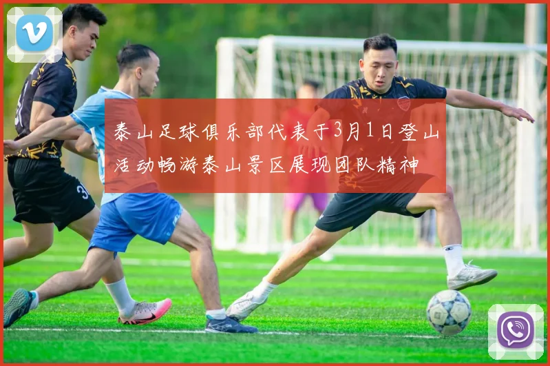 泰山足球俱乐部代表于3月1日登山活动畅游泰山景区展现团队精神