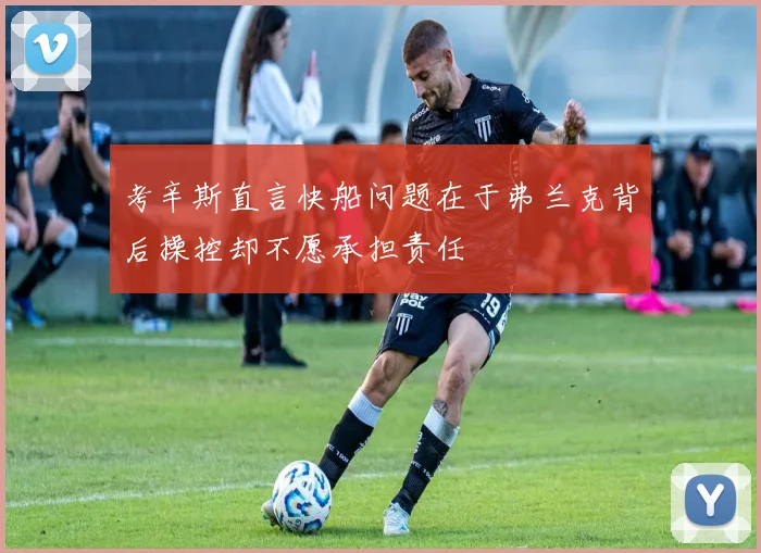 考辛斯直言快船问题在于弗兰克背后操控却不愿承担责任